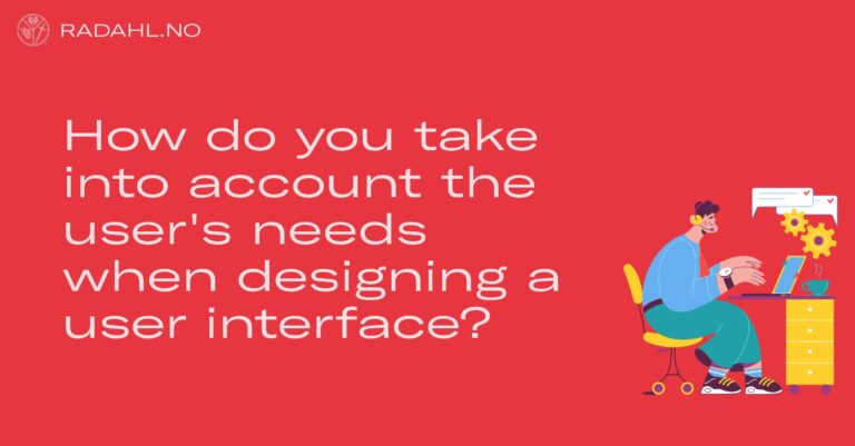 How do you take into account the user's needs when designing a user interface?
