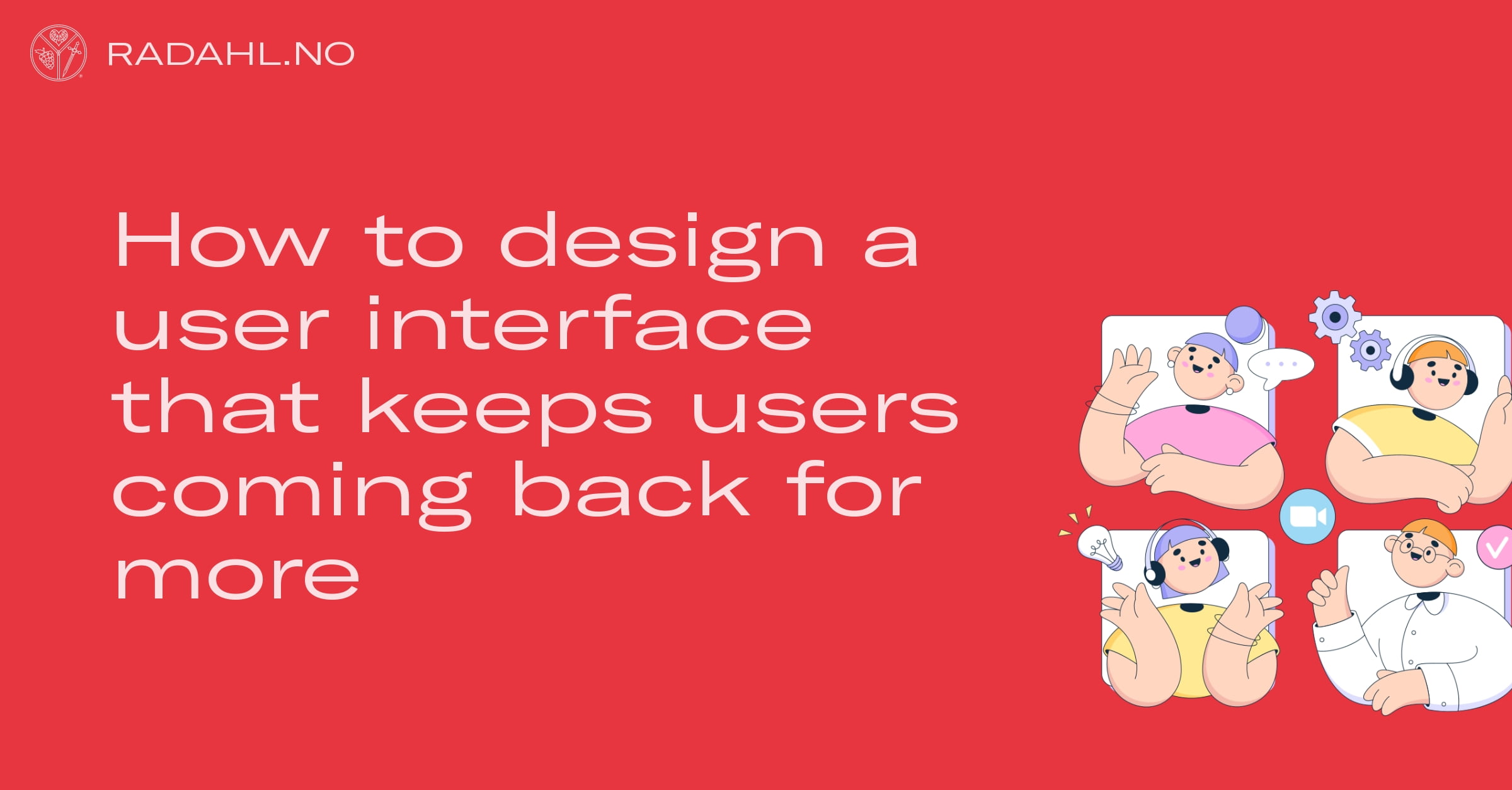 How to design a user interface that keeps users coming back for more