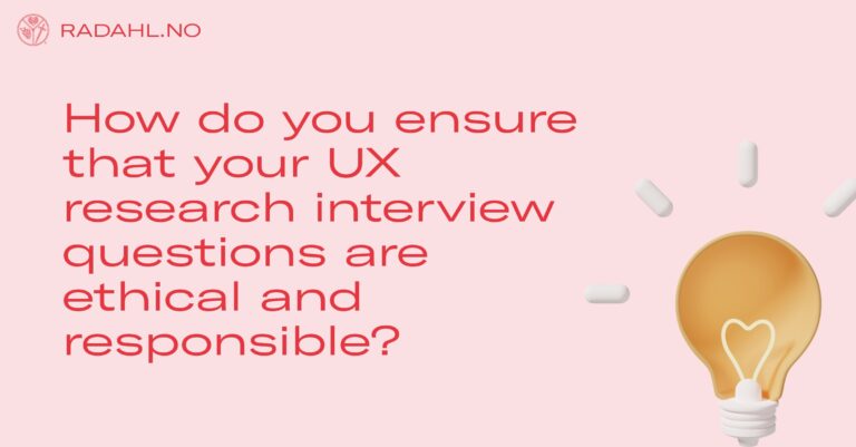 How do you ensure that your UX research interview questions are ethical and responsible?